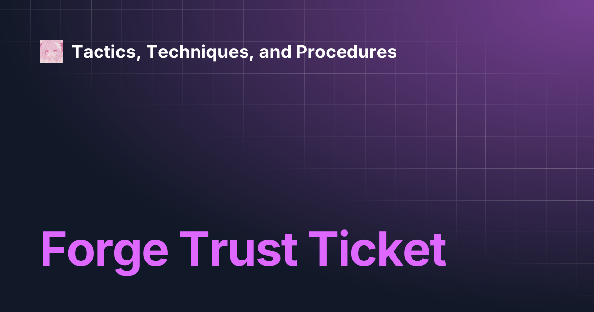 Forge Trust Ticket | Tactics, Techniques, and Procedures
