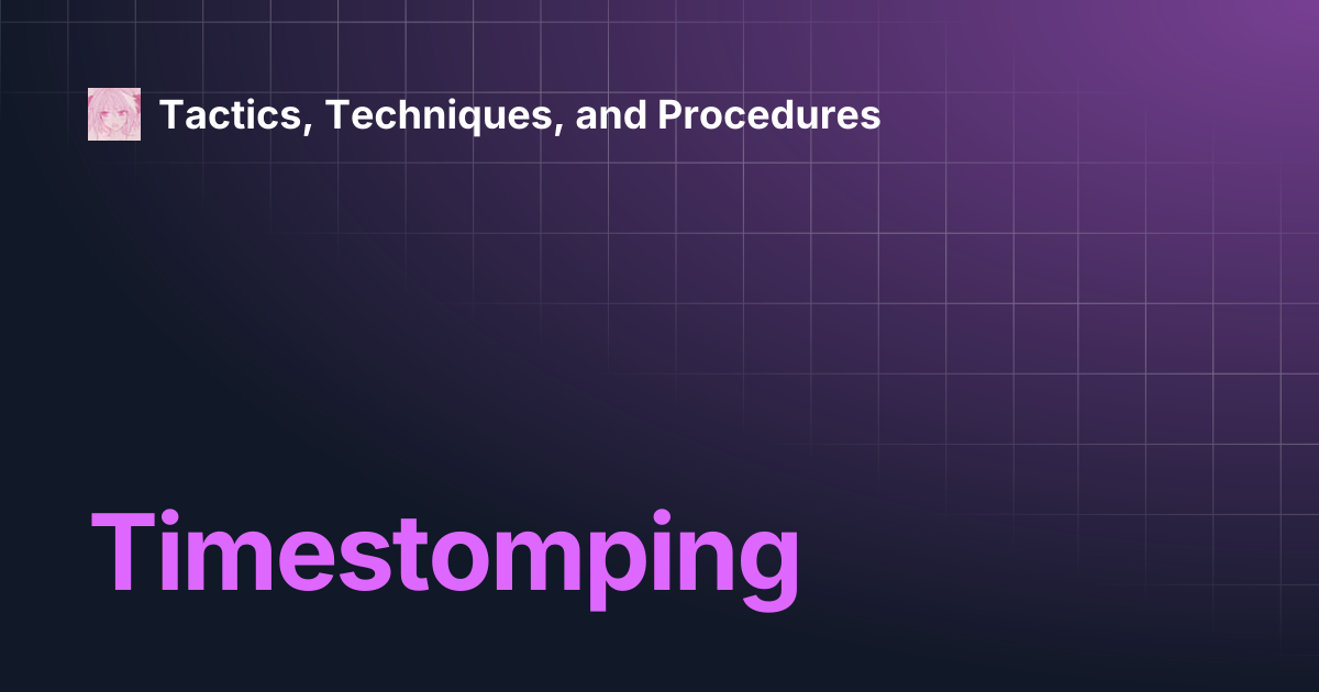 Timestomping | Tactics, Techniques, and Procedures