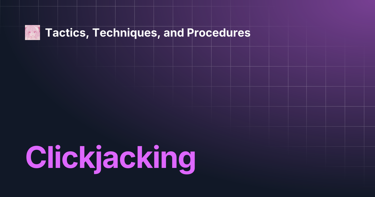 Clickjacking | Tactics, Techniques, and Procedures