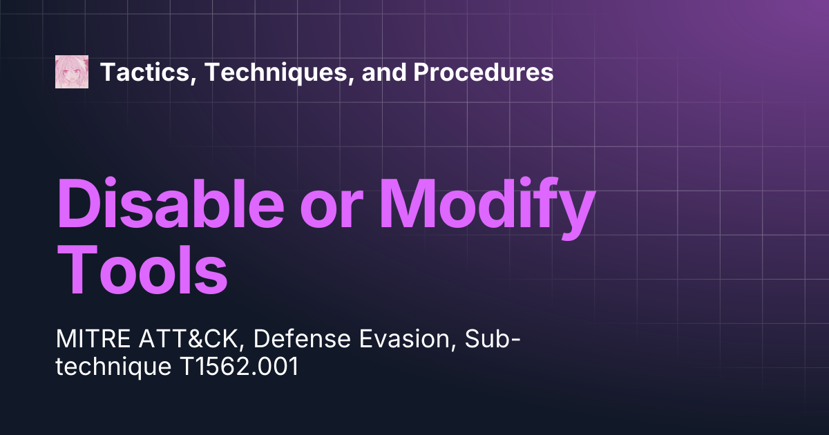 Disable or Modify Tools | Tactics, Techniques, and Procedures
